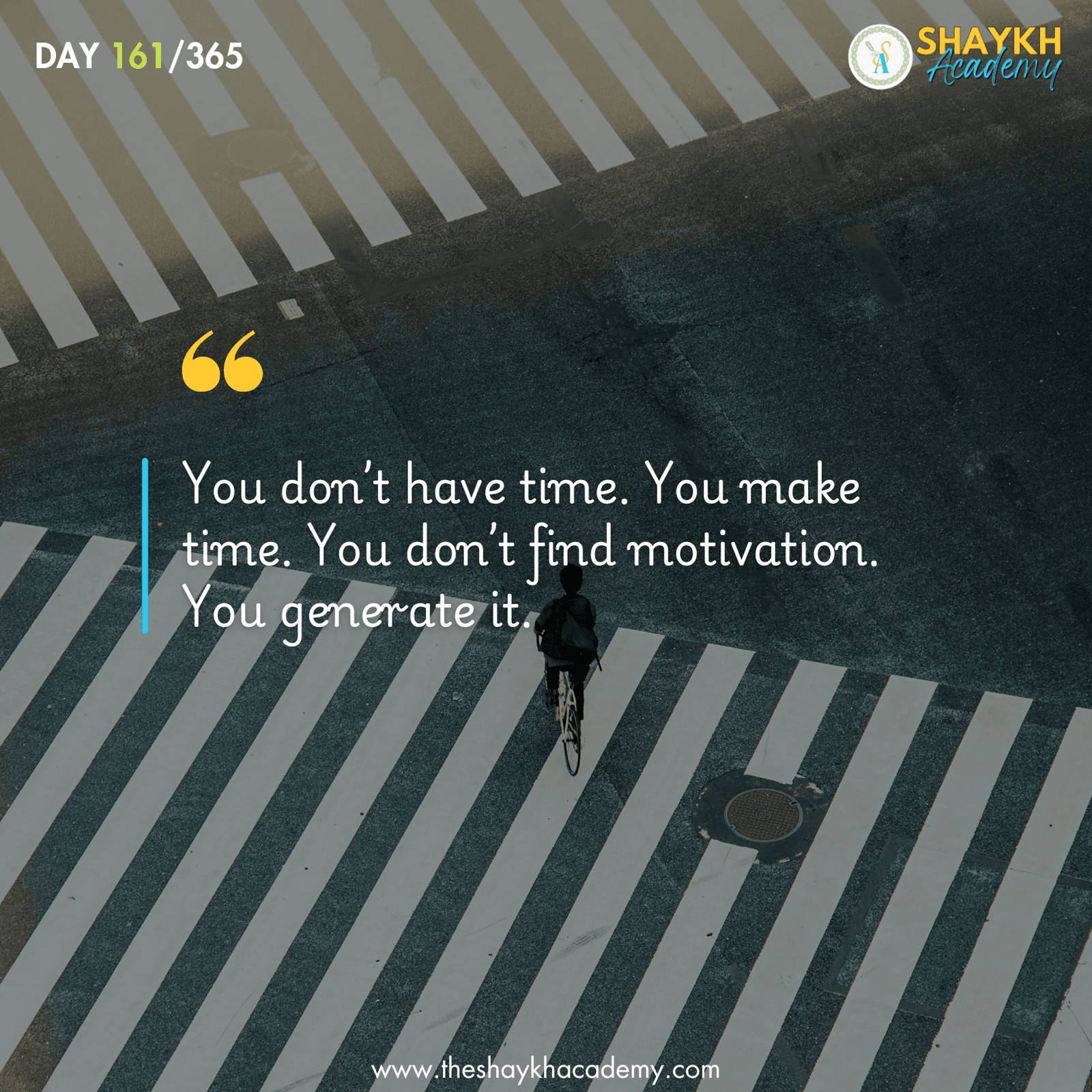 You don’t have time. You make time. You don’t find motivation. You generate it.