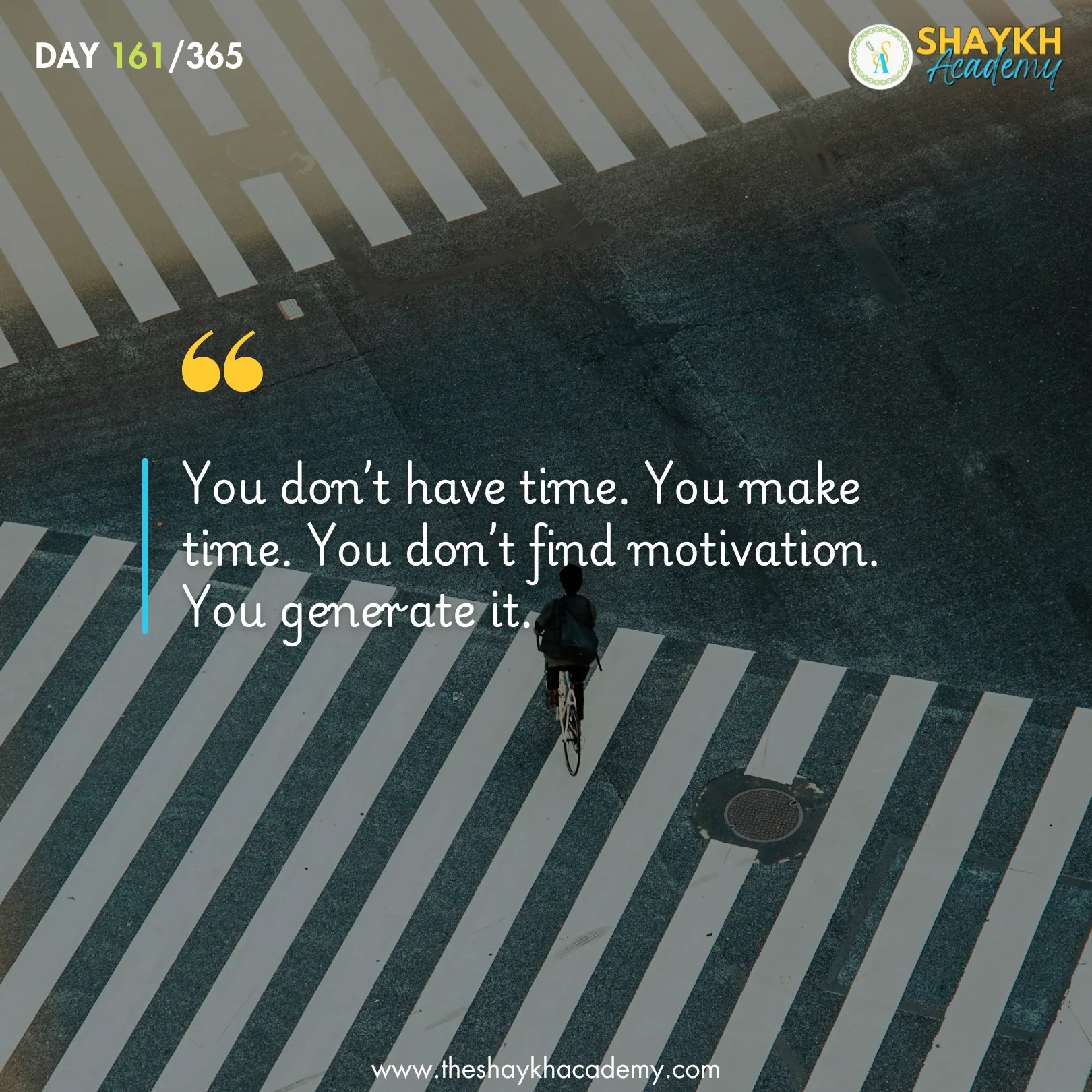 You don’t have time. You make time. You don’t find motivation. You generate it.