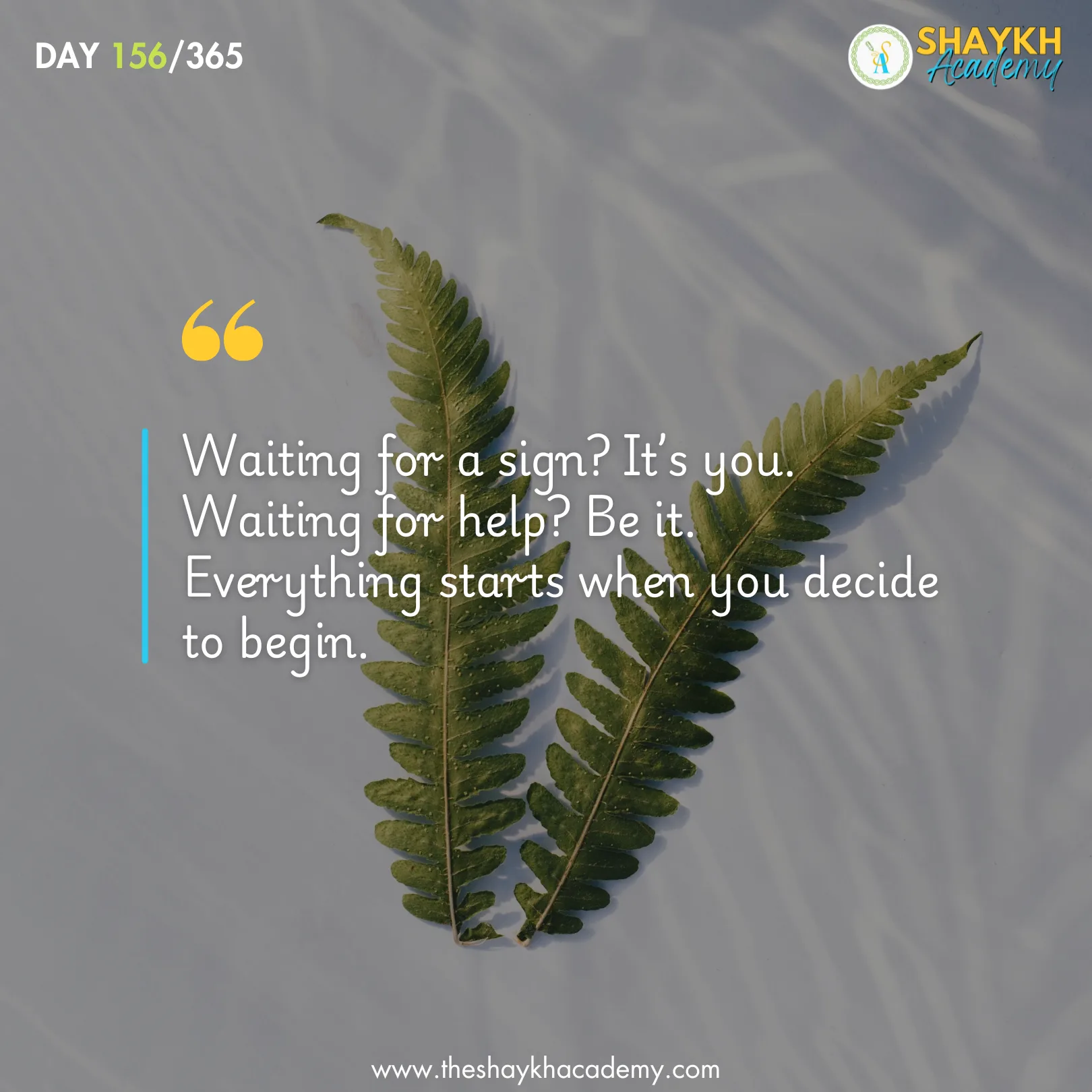 Waiting for a sign? It’s you. Waiting for help? Be it. Everything starts when you decide to begin.