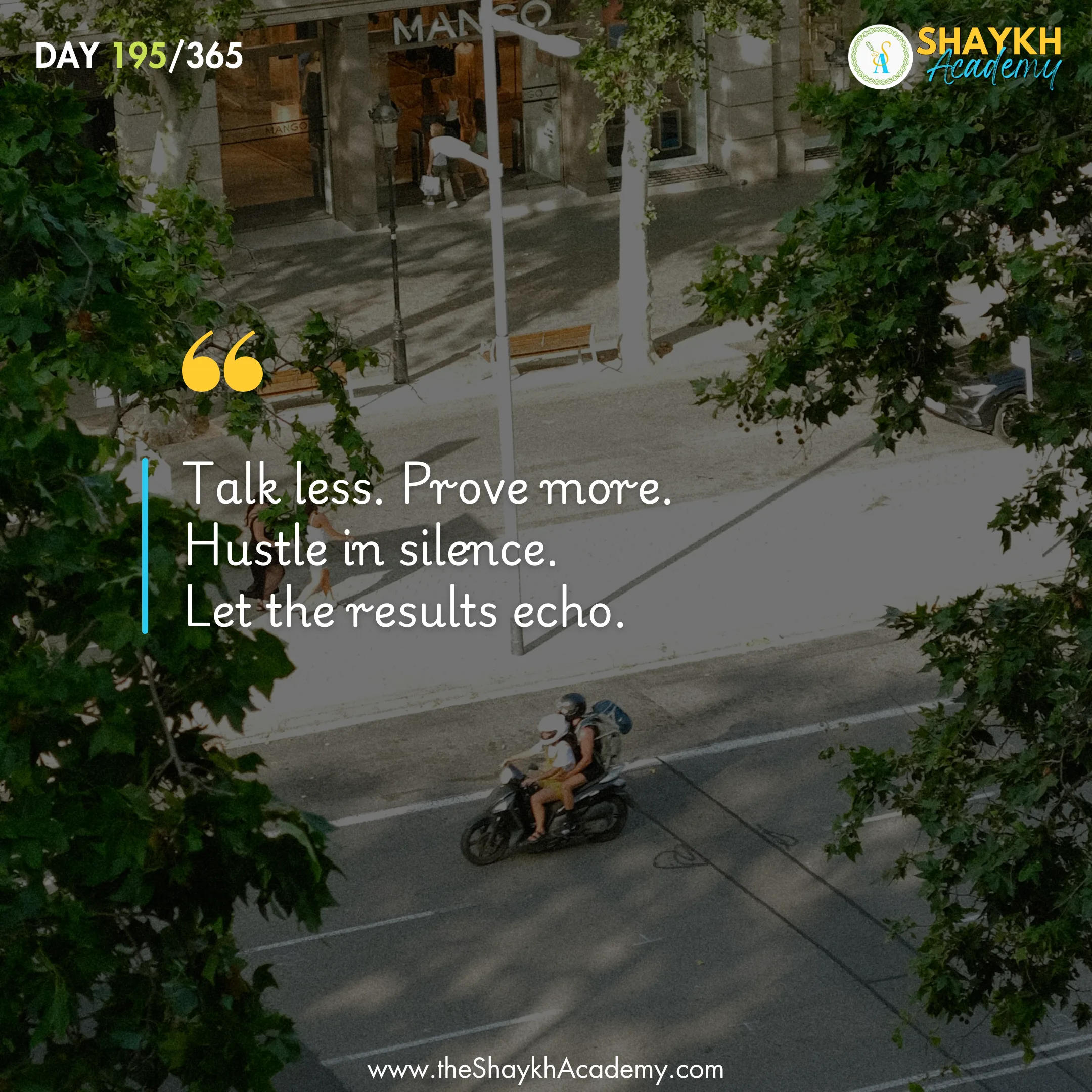 Talk less. Prove more. Hustle in silence, let the results echo.