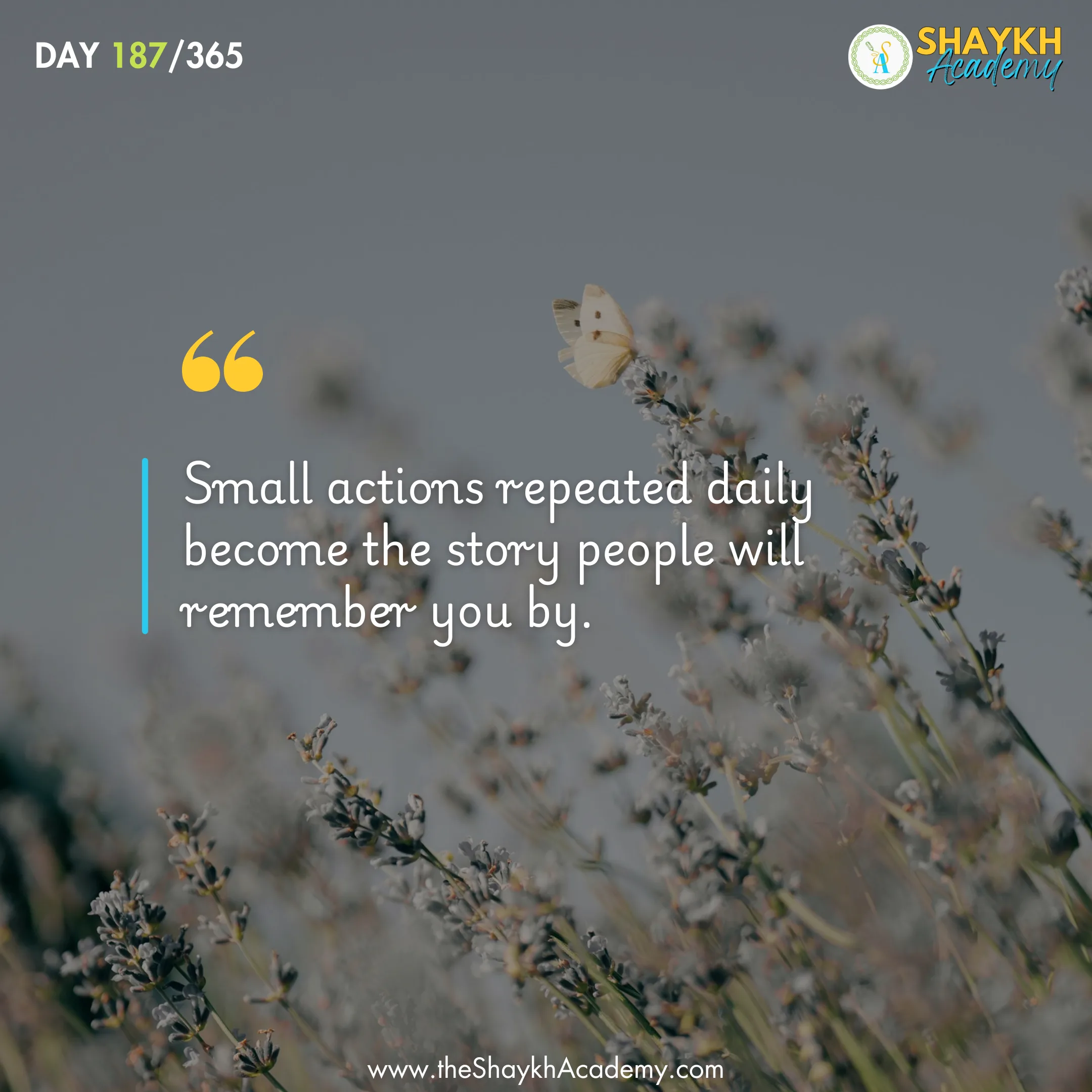 Small actions repeated daily become the story people will remember you by.