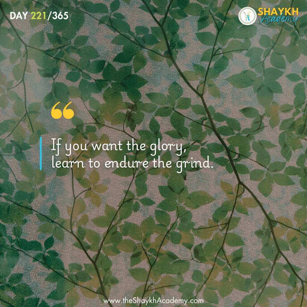 If you want the glory, learn to endure the grind.