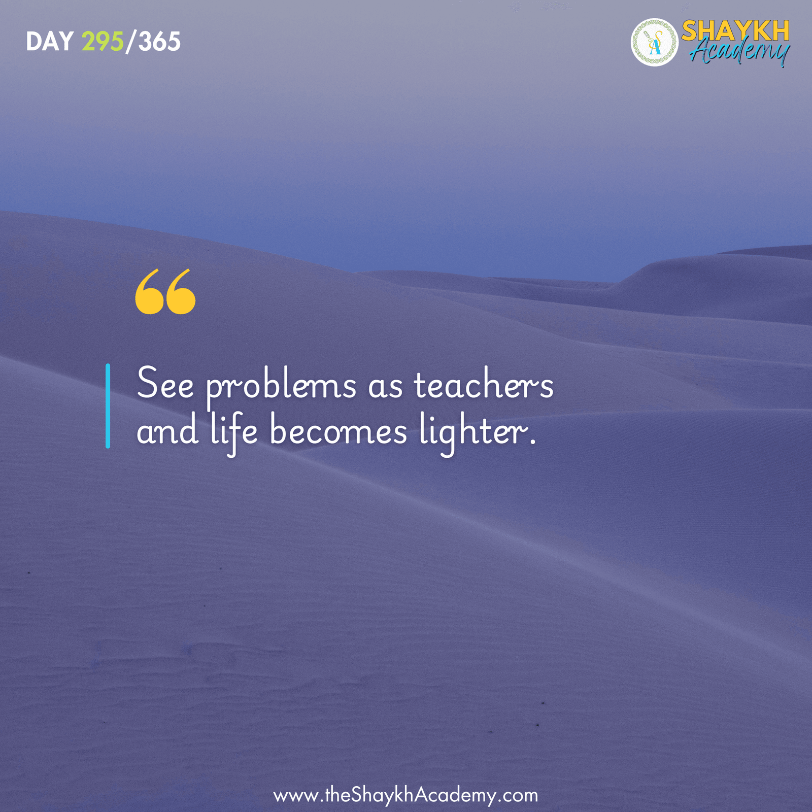 See problems as teachers and life becomes lighter.
